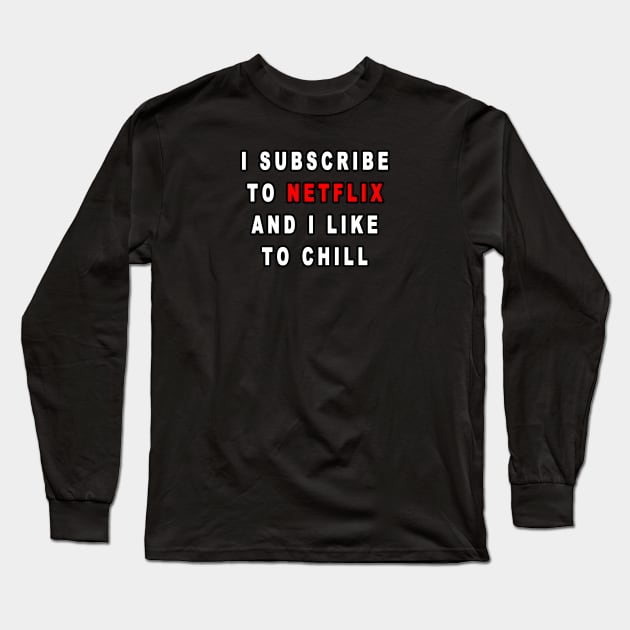 I Subscribe To Netflix And I Like To Chill Long Sleeve T-Shirt by graphics